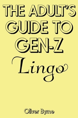 The Adult's Guide to Gen-Z Lingo by Oliver Byrne