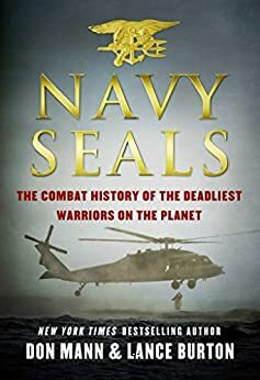 Navy SEALs: The Combat History of the Deadliest Warriors on the Planet by Don Mann, Lance Burton