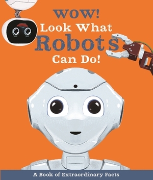 Wow! Look What Robots Can Do! by Andrea Mills