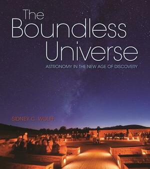 The Boundless Universe: Astronomy in the New Age of Discovery by Sidney C. Wolff