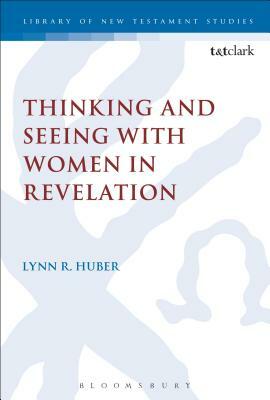 Thinking and Seeing with Women in Revelation by Lynn R. Huber
