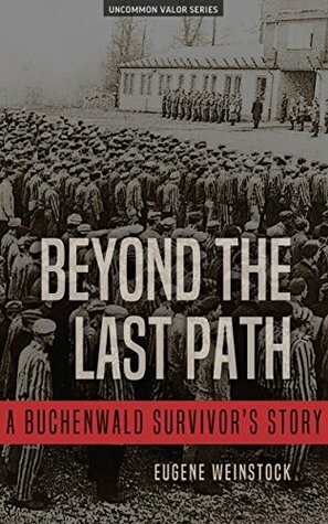 Beyond the Last Path: A Buchenwald Survivor's Story by Steve W. Chadde, Eugene Weinstock