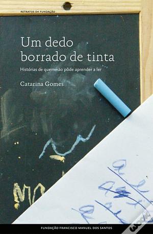 Um dedo borrado de tinta: histórias de quem não pôde aprender a ler by Catarina Gomes