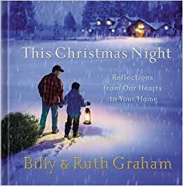 This Christmas Night: Reflections from Our Hearts to Your Home by Ruth Bell Graham, Billy Graham