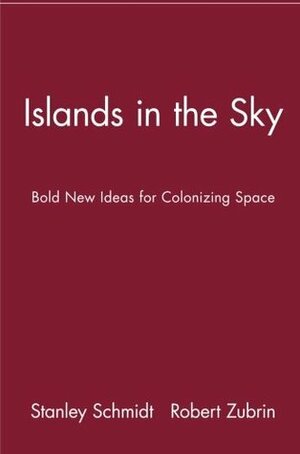 Islands in the Sky: Bold New Ideas for Colonizing Space by Stanley Schmidt, Robert Zubrin