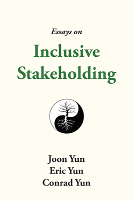 Essays on Inclusive Stakeholding by Conrad Yun, Joon Yun, Eric Yun