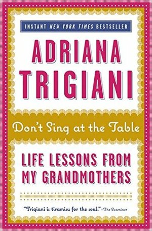 Don't Sing at the Table: Life Lessons from My Grandmothers by Adriana Trigiani