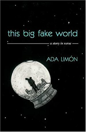 This Big Fake World: A Story in Verse by Ada Limón