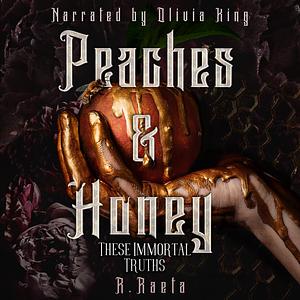 Peaches & Honey: These Immortal Truths by R. Raeta