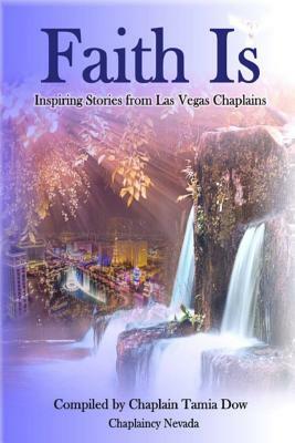 Faith Is: Inspiring Stories From Las Vegas Chaplains by Tamia Dow
