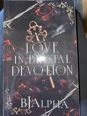 Love In Brutal Devotion by BJ Alpha