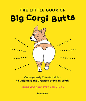 The Little Book of Big Corgi Butts: Outrageously Cute Activities to Celebrate the Greatest Booty on Earth by Zoey Acoff