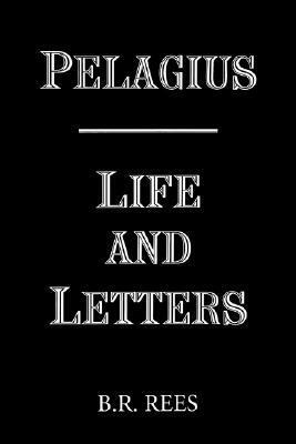 Pelagius: Life and Letters by Pelagius, B.R. Rees