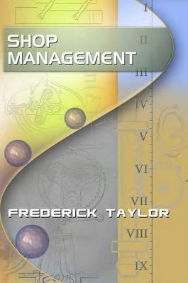 Shop Management, by Frederick Taylor by Frederick Taylor