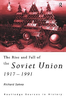 The Rise and Fall of the Soviet Union by Richard Sakwa