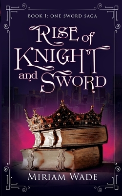 Rise of Knight and Sword by Miriam Wade