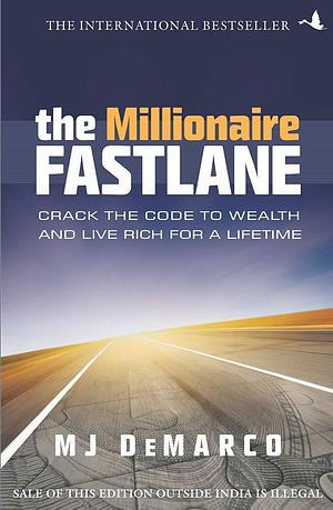 The Millionaire Fastlane: Crack the Code to Wealth and Live Rich for a Lifetime by M.J. DeMarco, M.J. DeMarco