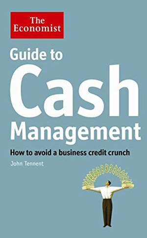 Guide to Cash Management: How to Avoid a Business Credit Crunch. John Tennent by John Tennent