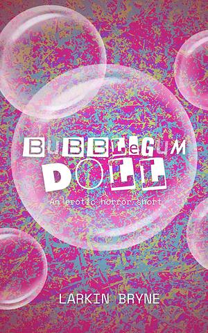 Bubblegum Doll by Larkin Bryne