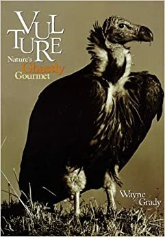 Vulture: Nature's Ghastly Gourmet by Wayne Grady