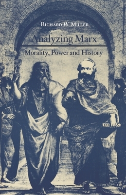 Analyzing Marx: Morality, Power and History by Richard W. Miller