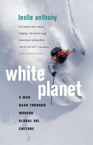 White Planet: A Mad Dash through Modern Global Ski Culture by Leslie Anthony