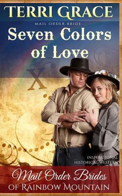 Mail Order Bride: Seven Colors Of Love: Inspirational Historical Western by Terri Grace