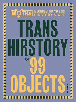 Trans Hirstory in 99 Objects by David Evans Frantz, Christina Linden, Chris E. Vargas