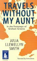 Travels Without My Aunt: In the Footsteps of Graham Greene by Anne Dover, Julia Llewellyn Smith