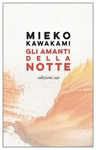 Gli amanti della notte by Mieko Kawakami