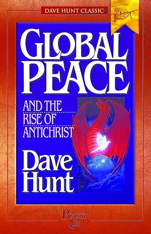 Global Peace and the Rise of Antichrist by Dave Hunt