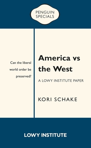 America vs the West: Can the Liberal World Order Be Preserved? by Kori Schake