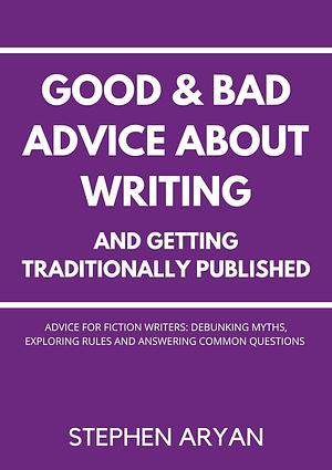 Good and Bad Advice About Writing and Getting Traditionally Published by Stephen Aryan