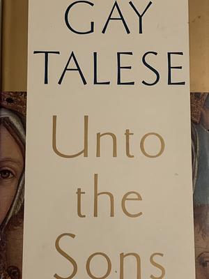 Unto the Sons by Gay Talese