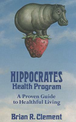 Hippocrates Health Program: A Proven Guide to Healthful Living by Brian R. Clement