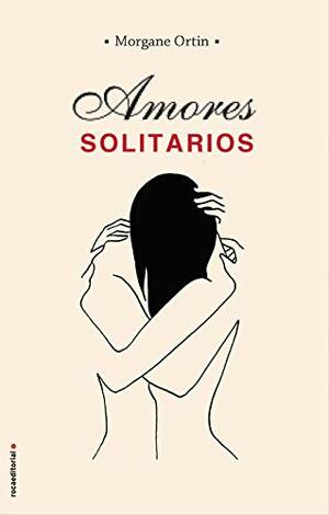 Amores solitarios by Morgane Ortin