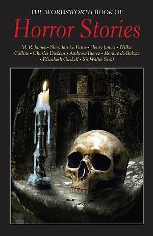 The Wordsworth Book Of Horror Stories by Walter Scott, Charles Dickens, J. Sheridan Le Fanu, Saki, Bram Stoker, Arthur Conan Doyle, Ambrose Bierce, Guy de Maupassant, M.R. James, Honoré de Balzac, D.H. Lawrence, Henry James, Alexander Pushkin, Edmund Lenthal Swifte, William Makepeace Thackeray, E. Nesbit, Hugh Walpole, Oscar Wilde, Mary Elizabeth Maxwell, Wilkie Collins, Rudyard Kipling, Robert Louis Stevenson, John Lang, Edgar Allan Poe, Howard Pease, Alice Askew, Edward Bulwer-Lytton, Perceval Landon, Richard Harris Barham, W.W. Jacobs