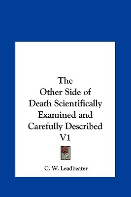 The Other Side of Death Scientifically Examined and Carefully Described V1 by C. W. Leadbeater