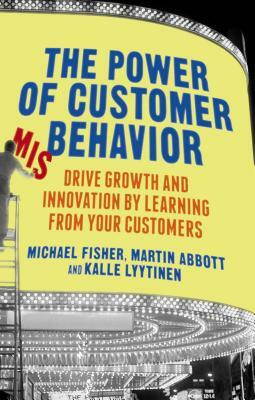 The Power of Customer Misbehavior: Drive Growth and Innovation by Learning from Your Customers by M. Abbott, M. Fisher, Kalle Lyytinen