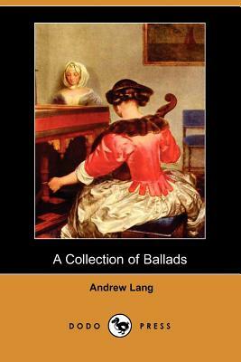 A Collection of Ballads (Dodo Press) by Andrew Lang