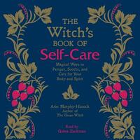 The Witch's Book of Self-Care: Magical Ways to Pamper, Soothe, and Care for Your Body and Spirit by Arin Murphy-Hiscock