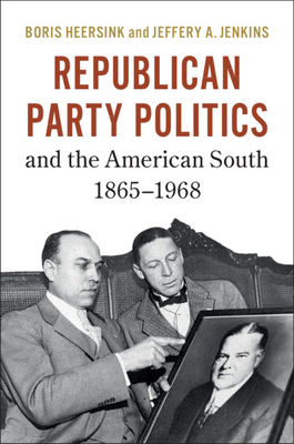 Republican Party Politics and the American South, 1865-1968 by Jeffery A. Jenkins, Boris Heersink