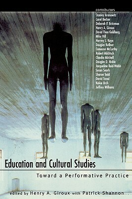 Education and Cultural Studies: Toward a Performative Practice by Henry A. Giroux, Patrick Shannon