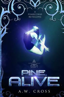 Pine, Alive: A Futuristic Romance Retelling of Pinocchio by A. W. Cross