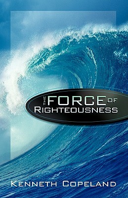 Force of Righteousness by Kenneth Copeland