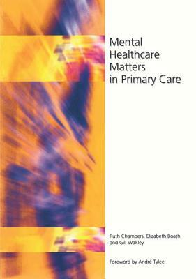 Mental Healthcare Matters in Primary Care by Gill Wakley, Elizabeth Boath, Ruth Chambers