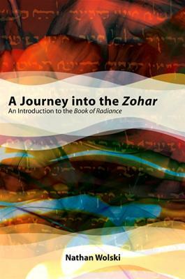A Journey Into the Zohar: An Introduction to the Book of Radiance by Nathan Wolski