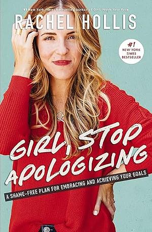 Girl, Stop Apologizing: A Shame-Free Plan for Embracing and Achieving Your Goals by Rachel Hollis