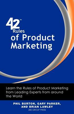 42 Rules of Product Marketing: Learn the Rules of Product Marketing from Leading Experts from Around the World by Gary Parker, Brian Lawley, Phil Burton