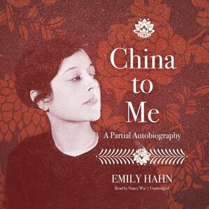 China to Me: A Partial Autobiography by Emily Hahn